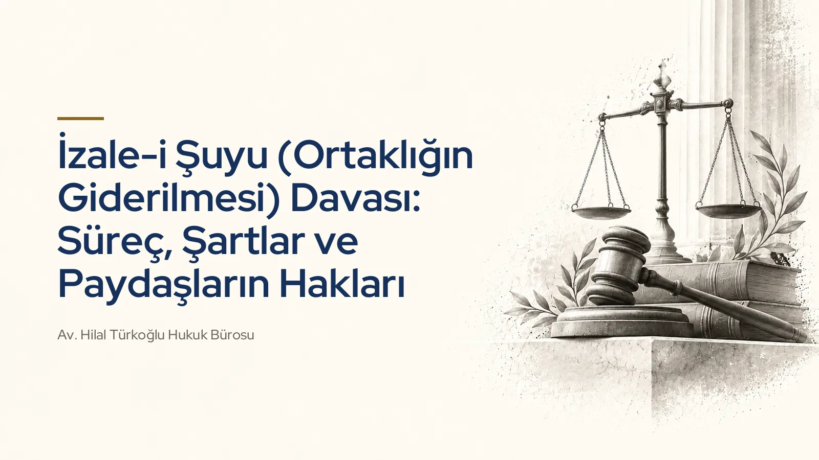 İzale-i Şuyu (Ortaklığın Giderilmesi) Davası: Süreç, Şartlar ve Paydaşların Hakları
